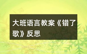 大班語(yǔ)言教案《錯(cuò)了歌》反思