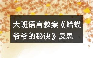 大班語(yǔ)言教案《蛤蟆爺爺?shù)拿卦E》反思