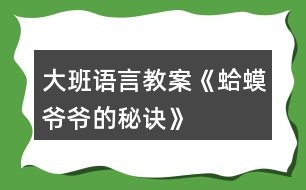 大班語(yǔ)言教案《蛤蟆爺爺?shù)拿卦E》