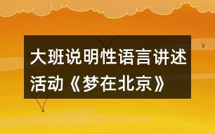 大班說明性語言講述活動—《夢在北京》