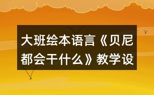 大班繪本語(yǔ)言《貝尼都會(huì)干什么》教學(xué)設(shè)計(jì)反思