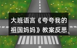 大班語言《夸夸我的祖國媽媽》教案反思