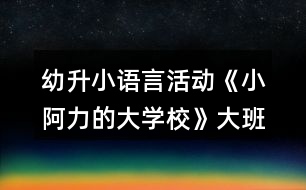 幼升小語(yǔ)言活動(dòng)《小阿力的大學(xué)?！反蟀嗬L本教案反思