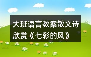 大班語(yǔ)言教案散文詩(shī)欣賞《七彩的風(fēng)》