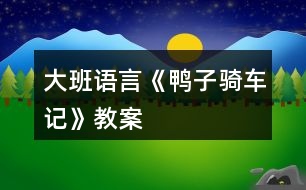 大班語(yǔ)言《鴨子騎車(chē)記》教案