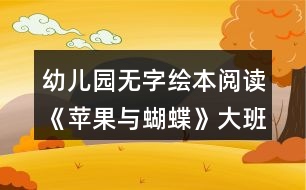 幼兒園無(wú)字繪本閱讀《蘋果與蝴蝶》大班語(yǔ)言教案