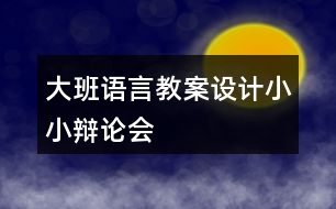 大班語言教案設(shè)計(jì)小小辯論會(huì)