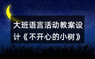 大班語言活動教案設(shè)計《不開心的小樹》反思