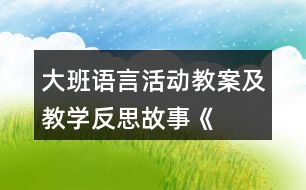 大班語(yǔ)言活動(dòng)教案及教學(xué)反思——故事《月亮船》