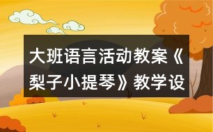 大班語言活動教案《梨子小提琴》教學設計與反思