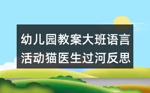 幼兒園教案大班語(yǔ)言活動(dòng)貓醫(yī)生過(guò)河反思