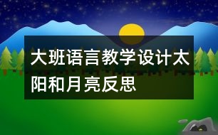 大班語言教學(xué)設(shè)計太陽和月亮反思