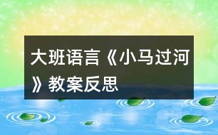 大班語(yǔ)言《小馬過(guò)河》教案反思