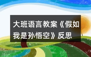 大班語(yǔ)言教案《假如我是孫悟空》反思