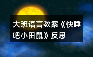 大班語(yǔ)言教案《快睡吧,小田鼠》反思