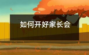 如何開(kāi)好家長(zhǎng)會(huì)