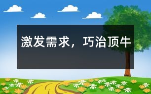 激發(fā)需求，巧治頂牛