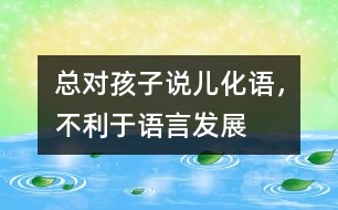 總對孩子說“兒化語”，不利于語言發(fā)展