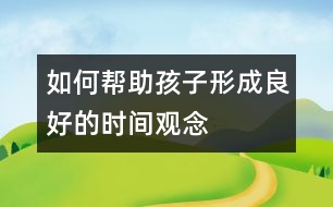 如何幫助孩子形成良好的時(shí)間觀念