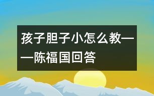 孩子膽子小怎么教――陳福國(guó)回答