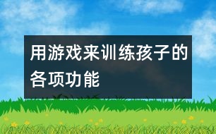 用游戲來(lái)訓(xùn)練孩子的各項(xiàng)功能