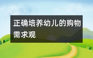 正確培養(yǎng)幼兒的購物需求觀