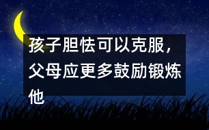 孩子膽怯可以克服，父母應(yīng)更多鼓勵鍛煉他