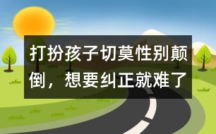 打扮孩子切莫性別顛倒，想要糾正就難了