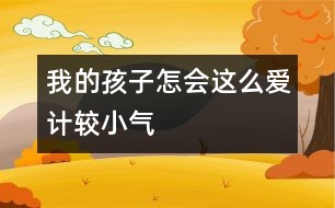 我的孩子怎會這么愛計較、小氣