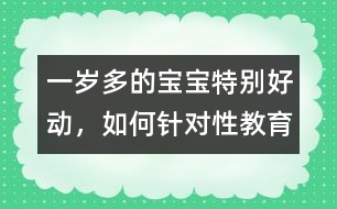 一歲多的寶寶特別好動，如何針對性教育