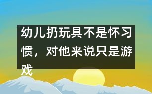 幼兒扔玩具不是懷習慣，對他來說只是游戲