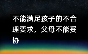 不能滿足孩子的不合理要求，父母不能妥協(xié)