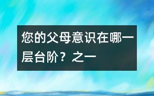 您的父母意識在哪一層臺階？（之一）