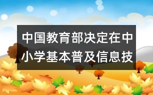 中國教育部決定：在中小學基本普及信息技術教育