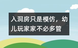 “入洞房”只是模仿，幼兒玩家家不必多管