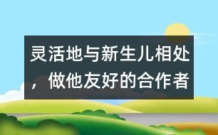 靈活地與新生兒相處，做他友好的合作者