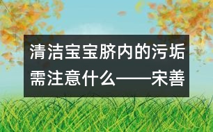 清潔寶寶臍內(nèi)的污垢需注意什么――宋善路回答