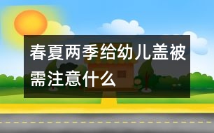 春夏兩季給幼兒蓋被需注意什么