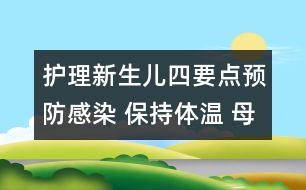 護理新生兒四要點：預防感染 保持體溫 母乳喂養(yǎng) 嚴格