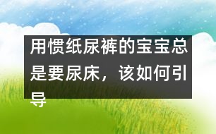 用慣紙尿褲的寶寶總是要尿床，該如何引導