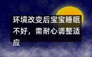 環(huán)境改變后寶寶睡眠不好，需耐心調(diào)整適應(yīng)