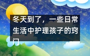 冬天到了，一些日常生活中護(hù)理孩子的竅門