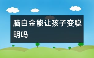 腦白金能讓孩子變聰明嗎