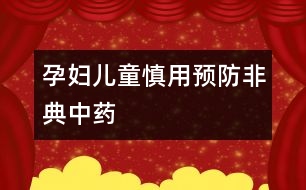 孕婦兒童慎用預(yù)防非典中藥