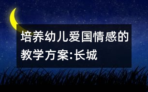 培養(yǎng)幼兒愛國情感的教學(xué)方案:長城