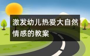 激發(fā)幼兒熱愛(ài)大自然情感的教案