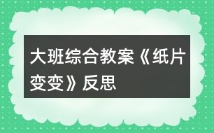 大班綜合教案《紙片變變》反思