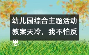 幼兒園綜合主題活動教案天冷，我不怕反思