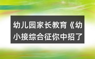 幼兒園家長(zhǎng)教育《幼小接綜合征你中招了嗎？》家長(zhǎng)課堂教案