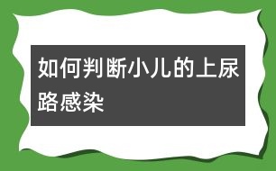 如何判斷小兒的上尿路感染